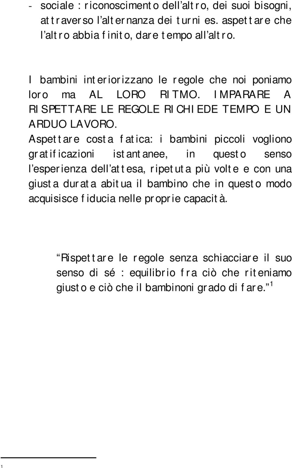 Aspettare costa fatica: i bambini piccoli vogliono gratificazioni istantanee, in questo senso l esperienza dell attesa, ripetuta più volte e con una giusta durata abitua