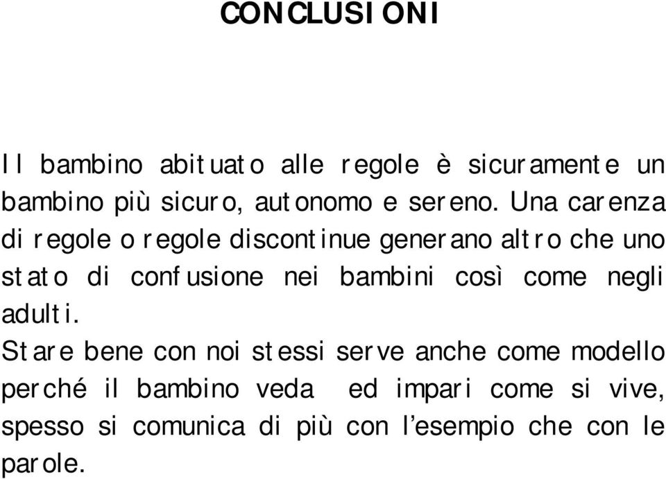 Una carenza di regole o regole discontinue generano altro che uno stato di confusione nei