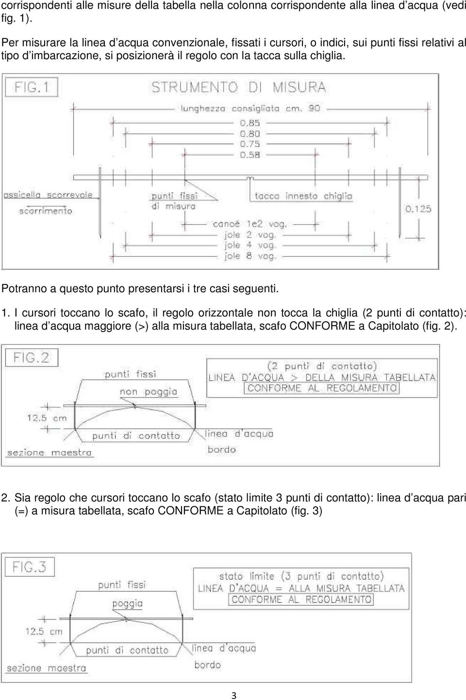 chiglia. Potranno a questo punto presentarsi i tre casi seguenti. 1.