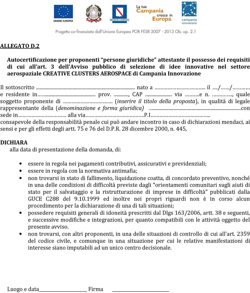 .. via.e n..., quale soggetto proponente di. (inserire il titolo della proposta), in qualità di legale rappresentante della (denominazione e forma giuridica)...con sede in alla via.p.i.. consapevole della responsabilità penale cui può andare incontro in caso di dichiarazioni mendaci, ai sensi e per gli effetti degli artt.