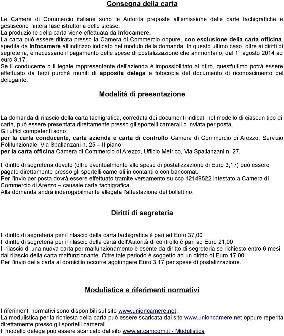 La carta può essere ritirata presso la Camera di Commercio oppure, con esclusione della carta officina, spedita da Infocamere all'indirizzo indicato nel modulo della domanda.