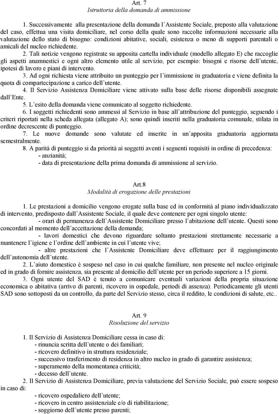 alla valutazione dello stato di bisogno: condizioni abitative, sociali, esistenza o meno di supporti parentali o amicali del nucleo richiedente. 2.