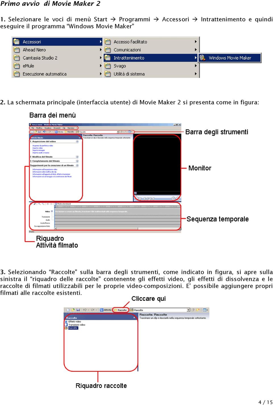 La schermata principale (interfaccia utente) di Movie Maker 2 si presenta come in figura: 3.