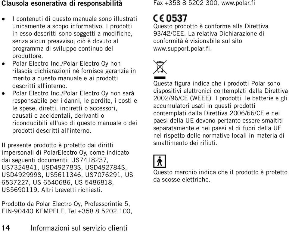 /Polar Electro Oy non rilascia dichiarazioni né fornisce garanzie in merito a questo manuale e ai prodotti descritti all'interno. Polar Electro Inc.