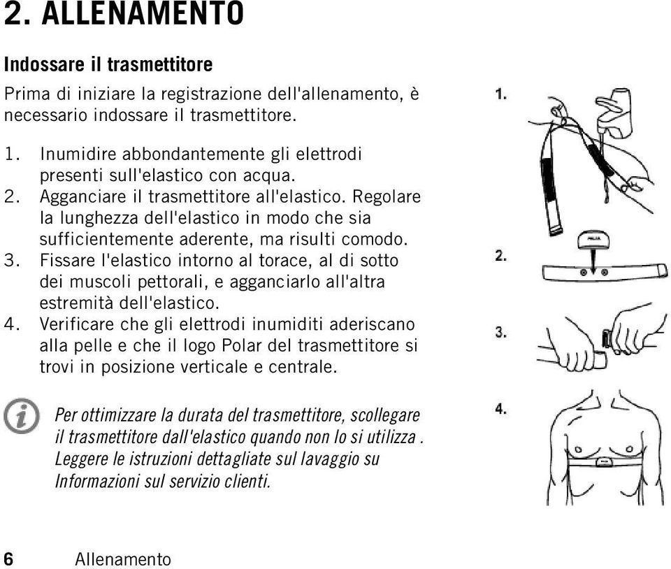 Regolare la lunghezza dell'elastico in modo che sia sufficientemente aderente, ma risulti comodo. 3.