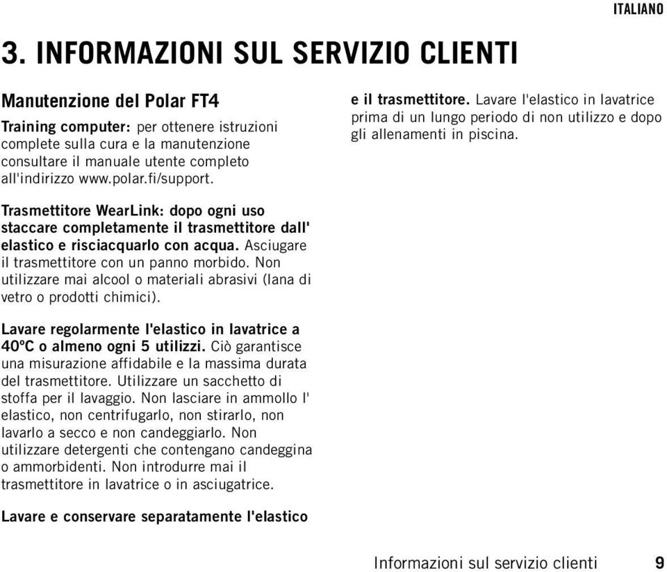 polar.fi/support. e il trasmettitore. Lavare l'elastico in lavatrice prima di un lungo periodo di non utilizzo e dopo gli allenamenti in piscina.