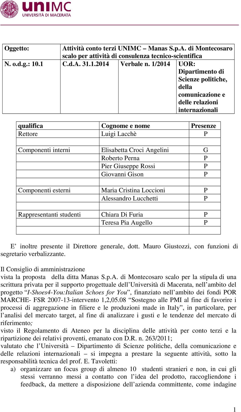 G Roberto erna ier Giuseppe Rossi Giovanni Gison Componenti esterni Maria Cristina Loccioni Alessandro Lucchetti Rappresentanti studenti Chiara Di Furia Teresa ia Augello E inoltre presente il