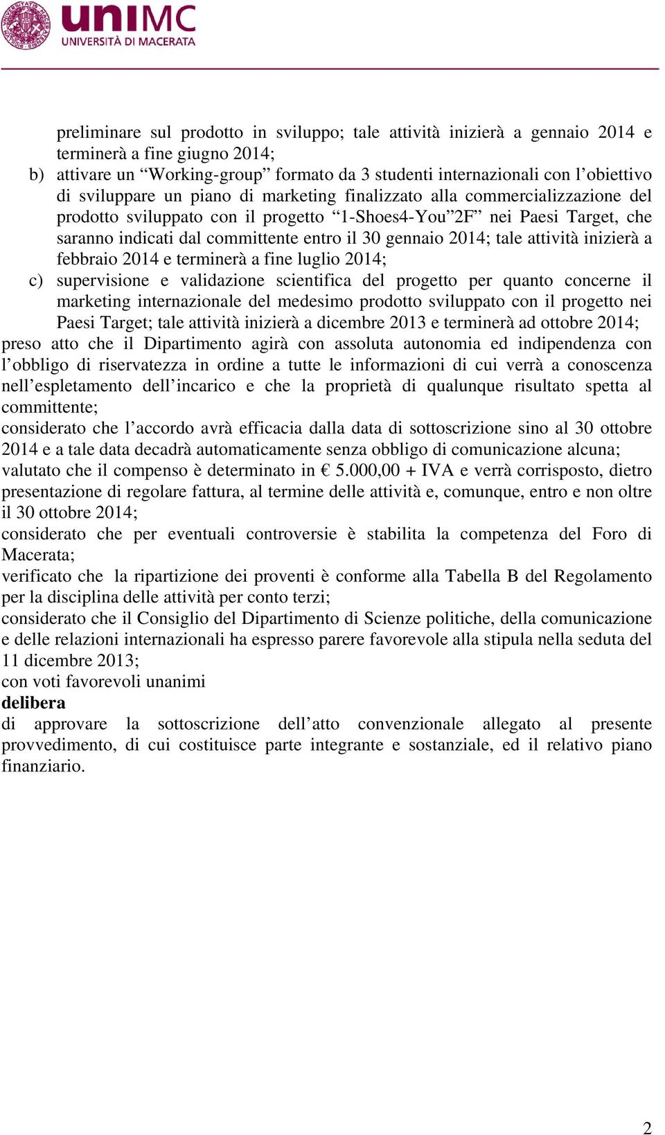 2014; tale attività inizierà a febbraio 2014 e terminerà a fine luglio 2014; c) supervisione e validazione scientifica del progetto per quanto concerne il marketing internazionale del medesimo