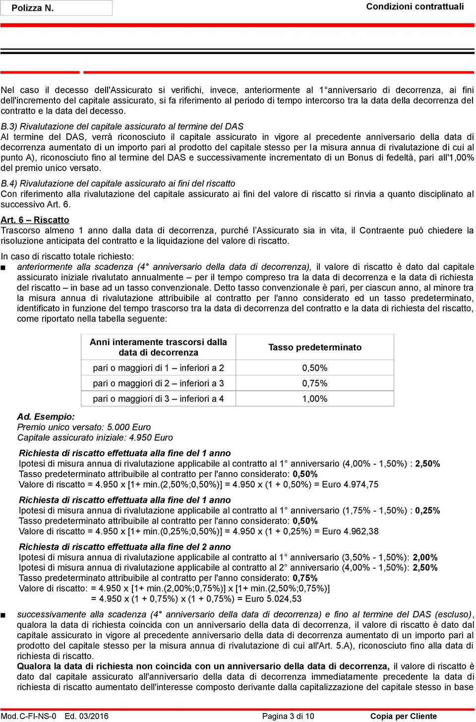 3) Rivalutazione del capitale assicurato al termine del DAS Al termine del DAS, verrà riconosciuto il capitale assicurato in vigore al precedente anniversario della data di decorrenza aumentato di un