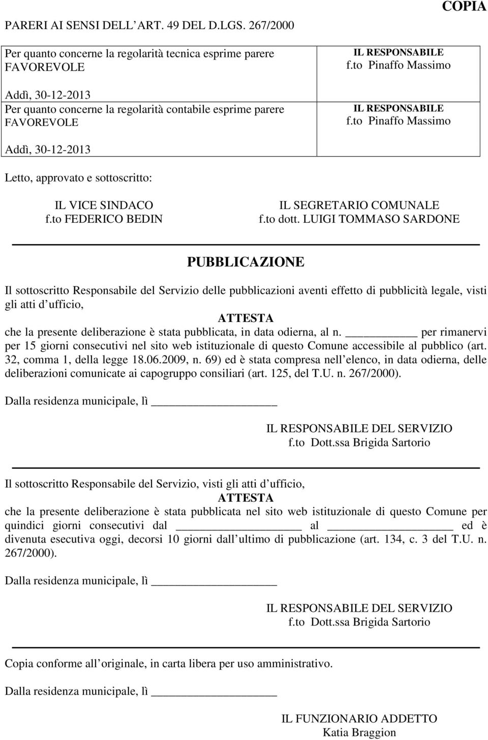 to Pinaffo Massimo IL RESPONSABILE f.to Pinaffo Massimo COPIA Addì, 30-12-2013 Letto, approvato e sottoscritto: IL VICE SINDACO f.to FEDERICO BEDIN IL SEGRETARIO COMUNALE f.to dott.