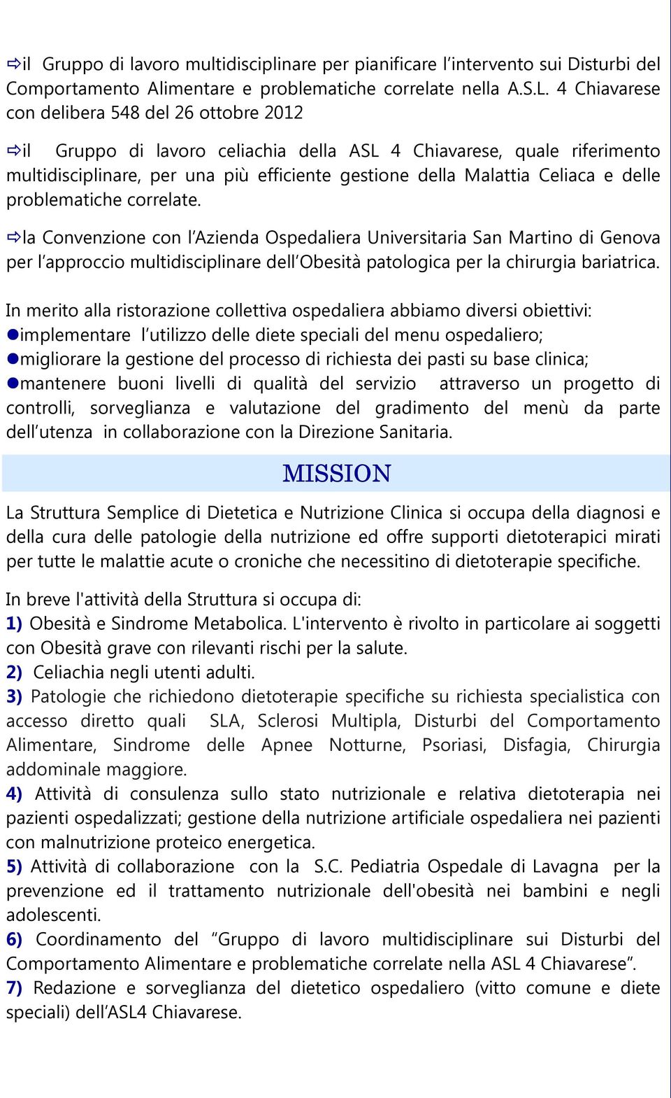 delle problematiche correlate. la Convenzione con l Azienda Ospedaliera Universitaria San Martino di Genova per l approccio multidisciplinare dell Obesità patologica per la chirurgia bariatrica.