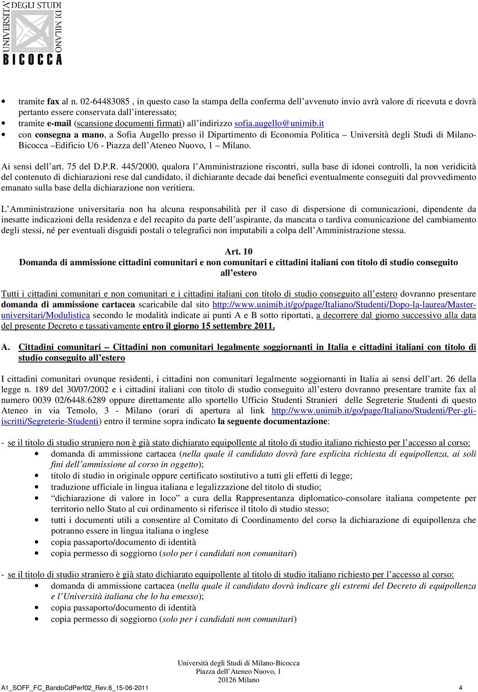 indirizzo sofia.augello@unimib.it con consegna a mano, a Sofia Augello presso il Dipartimento di Economia Politica Università degli Studi di Milano- Bicocca Edificio U6 - Milano. Ai sensi dell art.