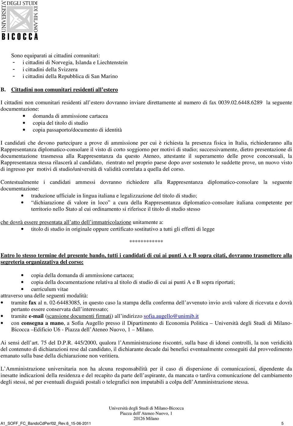 6289 la seguente documentazione: domanda di ammissione cartacea copia del titolo di studio copia passaporto/documento di identità I candidati che devono partecipare a prove di ammissione per cui è