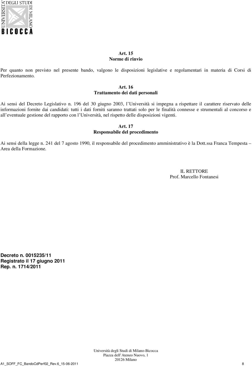 196 del 30 giugno 2003, l Università si impegna a rispettare il carattere riservato delle informazioni fornite dai candidati: tutti i dati forniti saranno trattati solo per le finalità connesse e