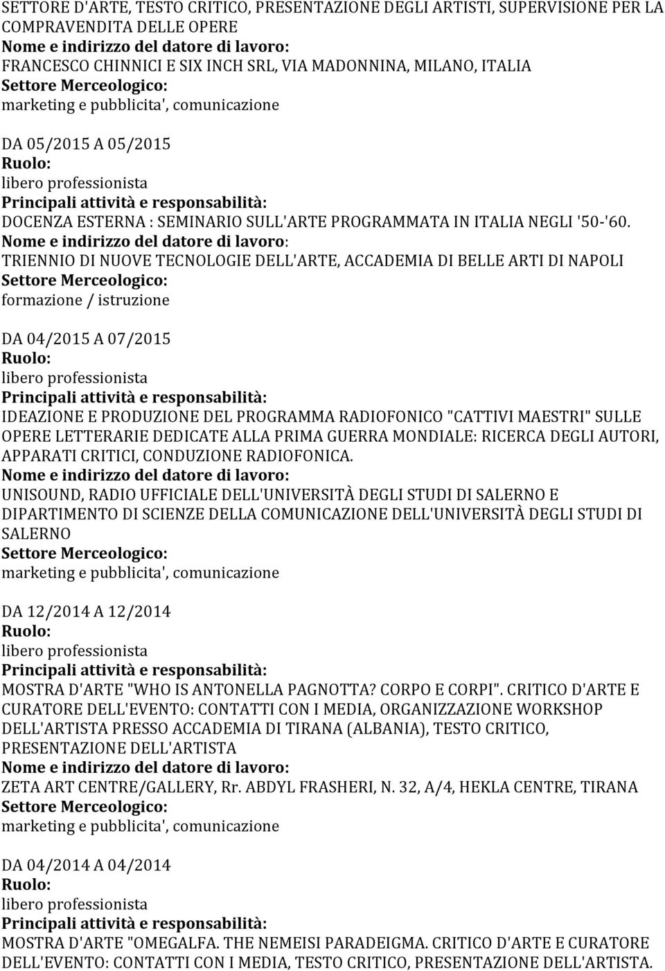 TRIENNIO DI NUOVE TECNOLOGIE DELL'ARTE, ACCADEMIA DI BELLE ARTI DI NAPOLI DA 04/2015 A 07/2015 IDEAZIONE E PRODUZIONE DEL PROGRAMMA RADIOFONICO "CATTIVI MAESTRI" SULLE OPERE LETTERARIE DEDICATE ALLA