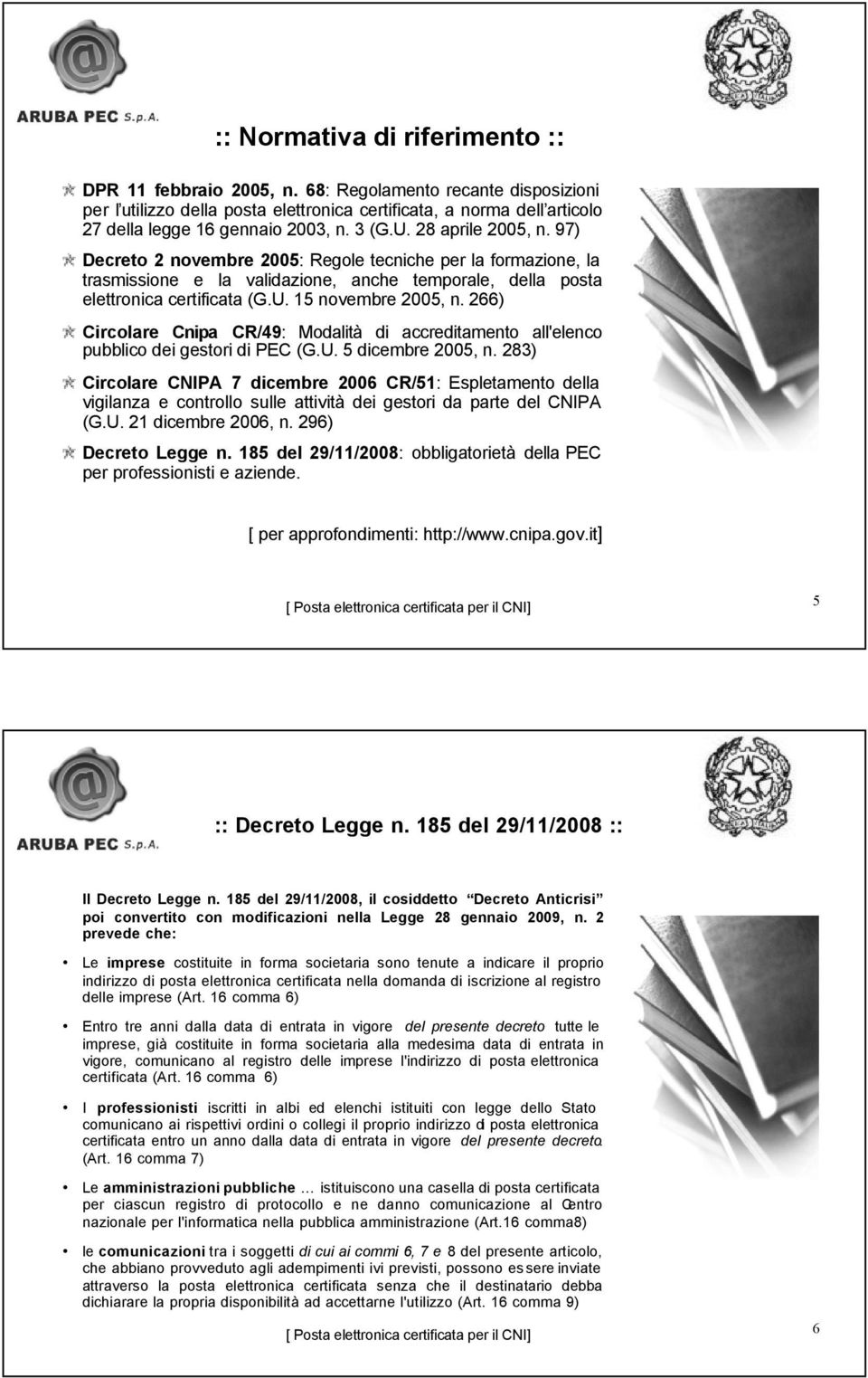 97) Decreto 2 novembre 2005: Regole tecniche per la formazione, la trasmissione e la validazione, anche temporale, della posta elettronica certificata (G.U. 15 novembre 2005, n.