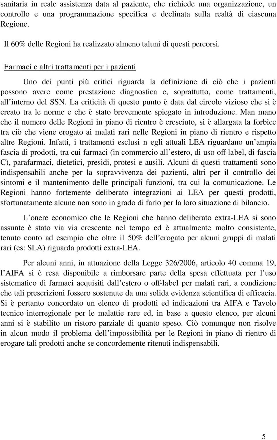 Farmaci e altri trattamenti per i pazienti Uno dei punti più critici riguarda la definizione di ciò che i pazienti possono avere come prestazione diagnostica e, soprattutto, come trattamenti, all