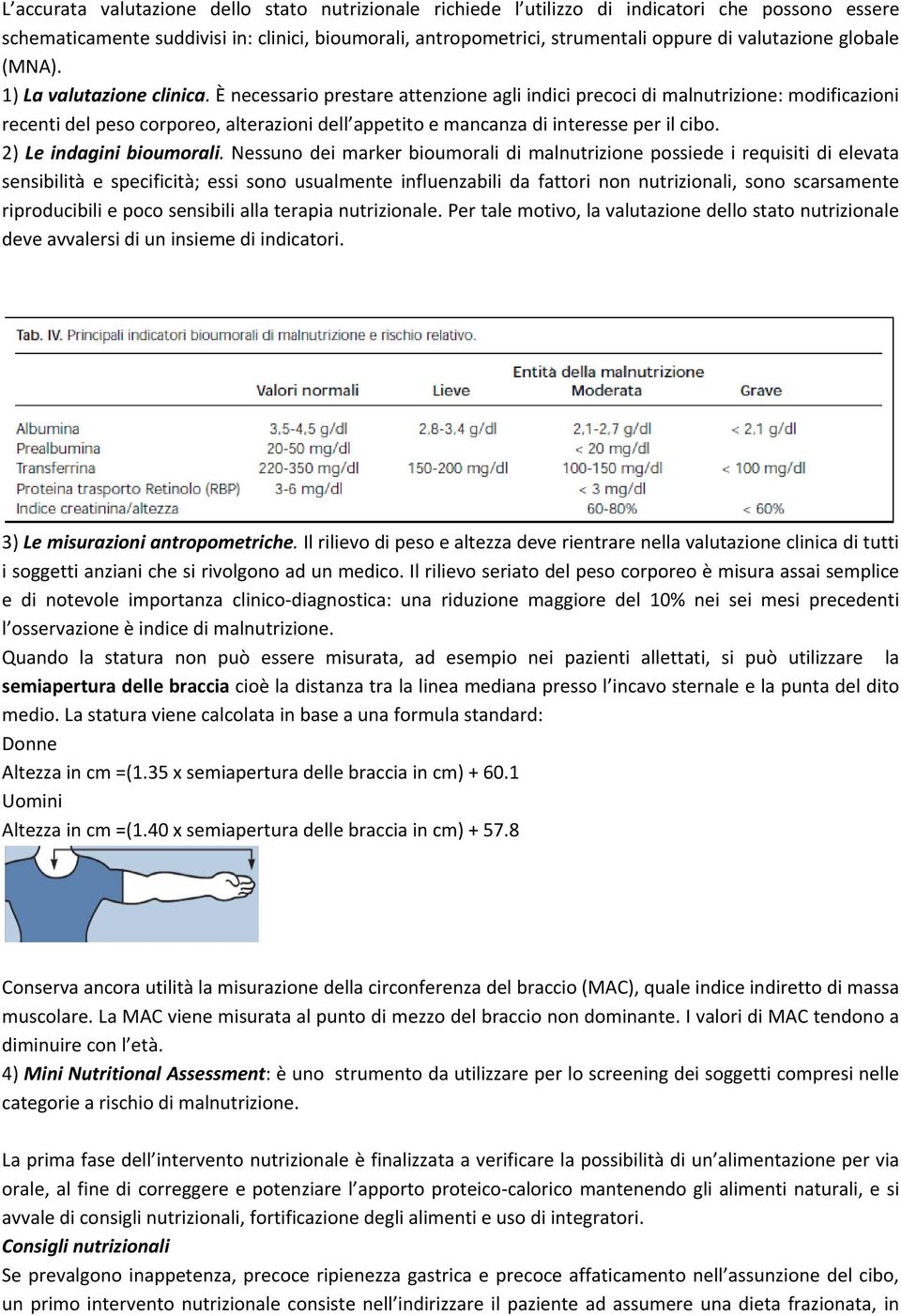 È necessario prestare attenzione agli indici precoci di malnutrizione: modificazioni recenti del peso corporeo, alterazioni dell appetito e mancanza di interesse per il cibo.