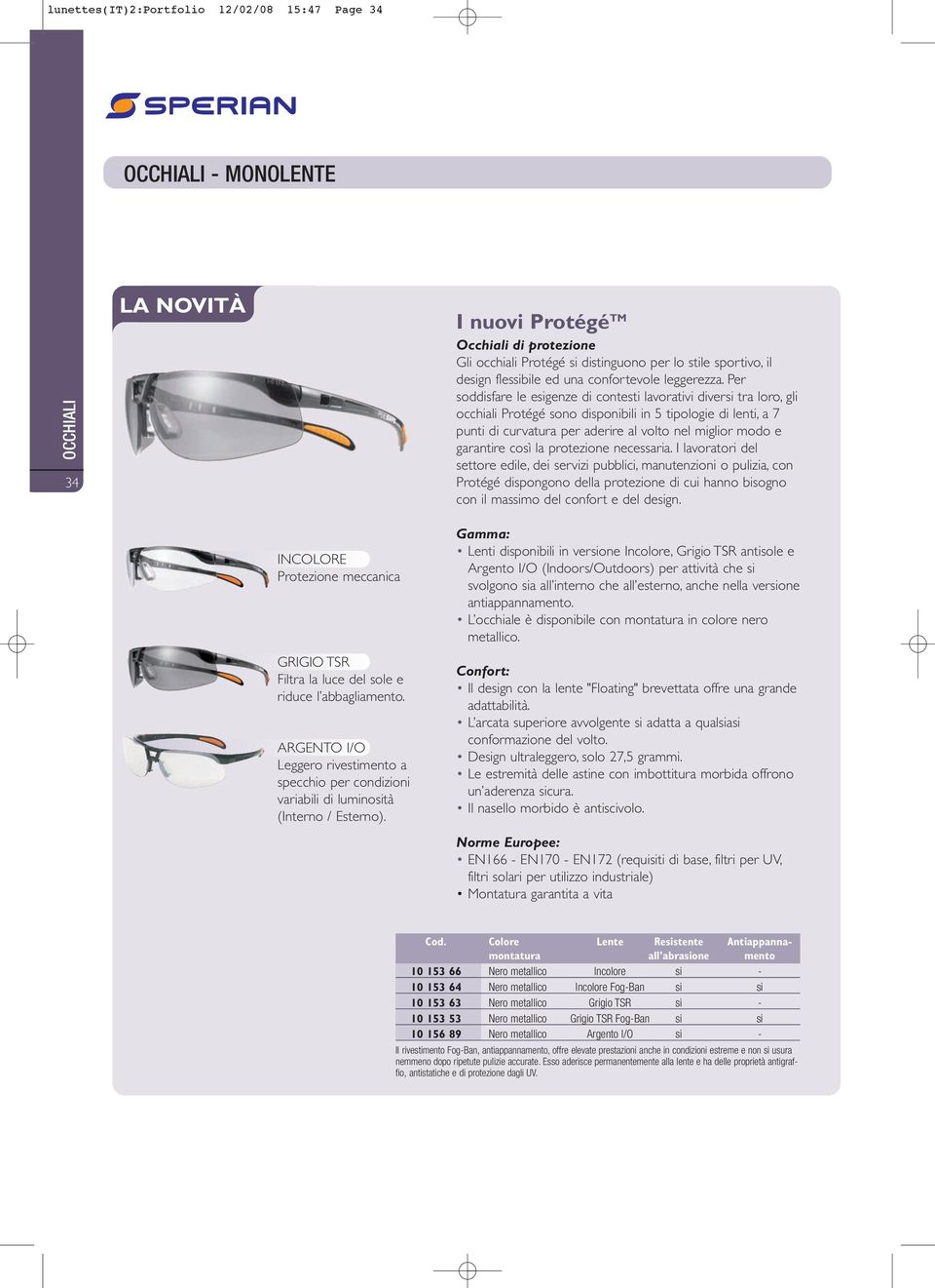 Per soddisfare le esigenze di contesti lavorativi diversi tra loro, gli occhiali Protégé sono disponibili in 5 tipologie di lenti, a 7 punti di curvatura per aderire al volto nel miglior modo e
