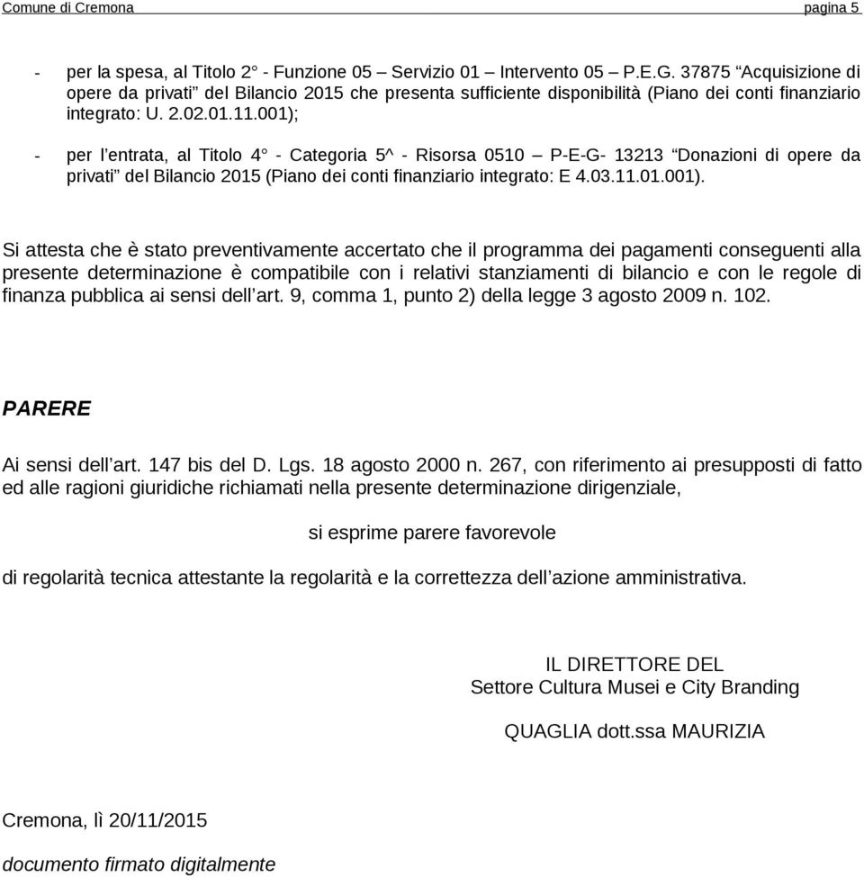 001); - per l entrata, al Titolo 4 - Categoria 5^ - Risorsa 0510 P-E-G- 13213 Donazioni di opere da privati del Bilancio 2015 (Piano dei conti finanziario integrato: E 4.03.11.01.001). Si attesta che