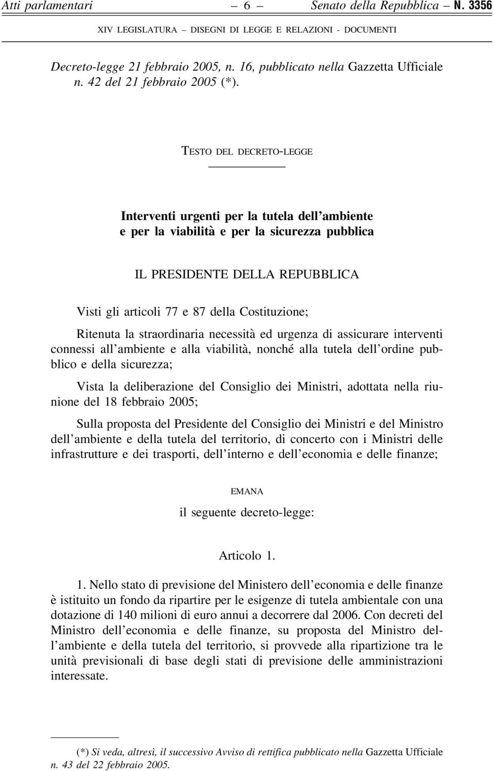 Ritenuta la straordinaria necessità ed urgenza di assicurare interventi connessi all ambiente e alla viabilità, nonché alla tutela dell ordine pubblico e della sicurezza; Vista la deliberazione del