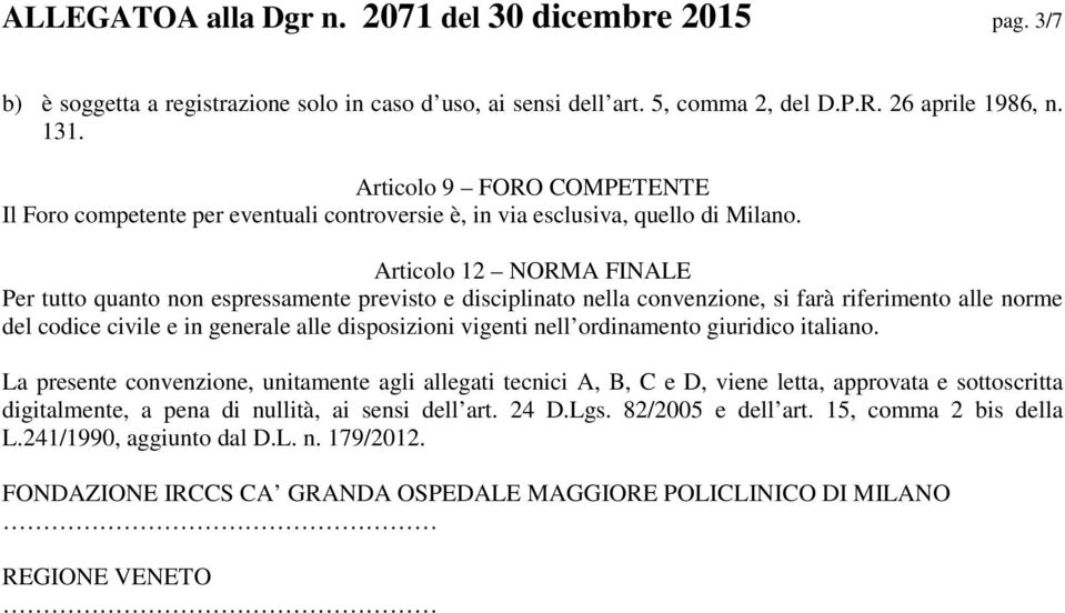 Articolo 12 NORMA FINALE Per tutto quanto non espressamente previsto e disciplinato nella convenzione, si farà riferimento alle norme del codice civile e in generale alle disposizioni vigenti nell