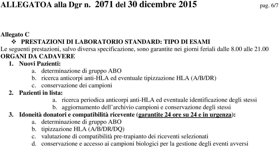 determinazione di gruppo ABO b. ricerca anticorpi anti-hla ed eventuale tipizzazione HLA (A/B/DR) c. conservazione dei campioni 2. Pazienti in lista: a.