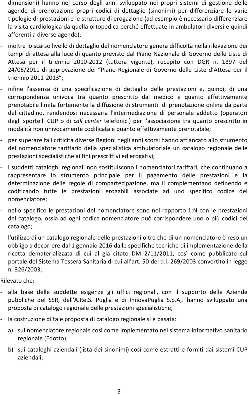 lo scarso livello di dettaglio del nomenclatore genera difficoltà nella rilevazione dei tempi di attesa alla luce di quanto previsto dal Piano Nazionale di Governo delle Liste di Attesa per il