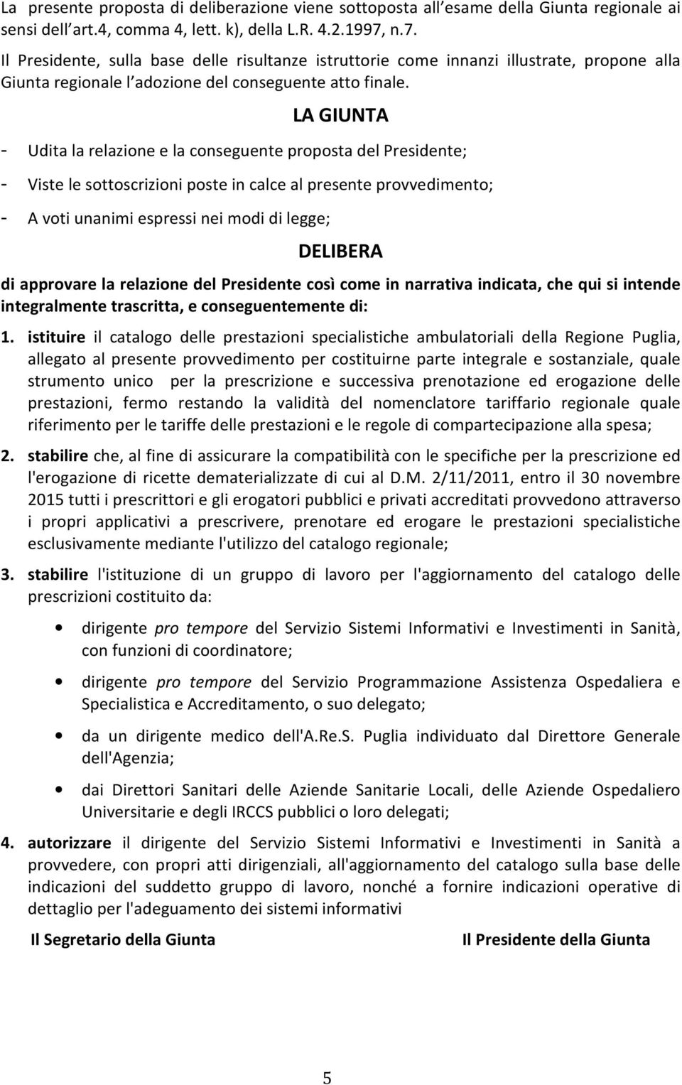 LA GIUNTA - Udita la relazione e la conseguente proposta del Presidente; - Viste le sottoscrizioni poste in calce al presente provvedimento; - A voti unanimi espressi nei modi di legge; DELIBERA di