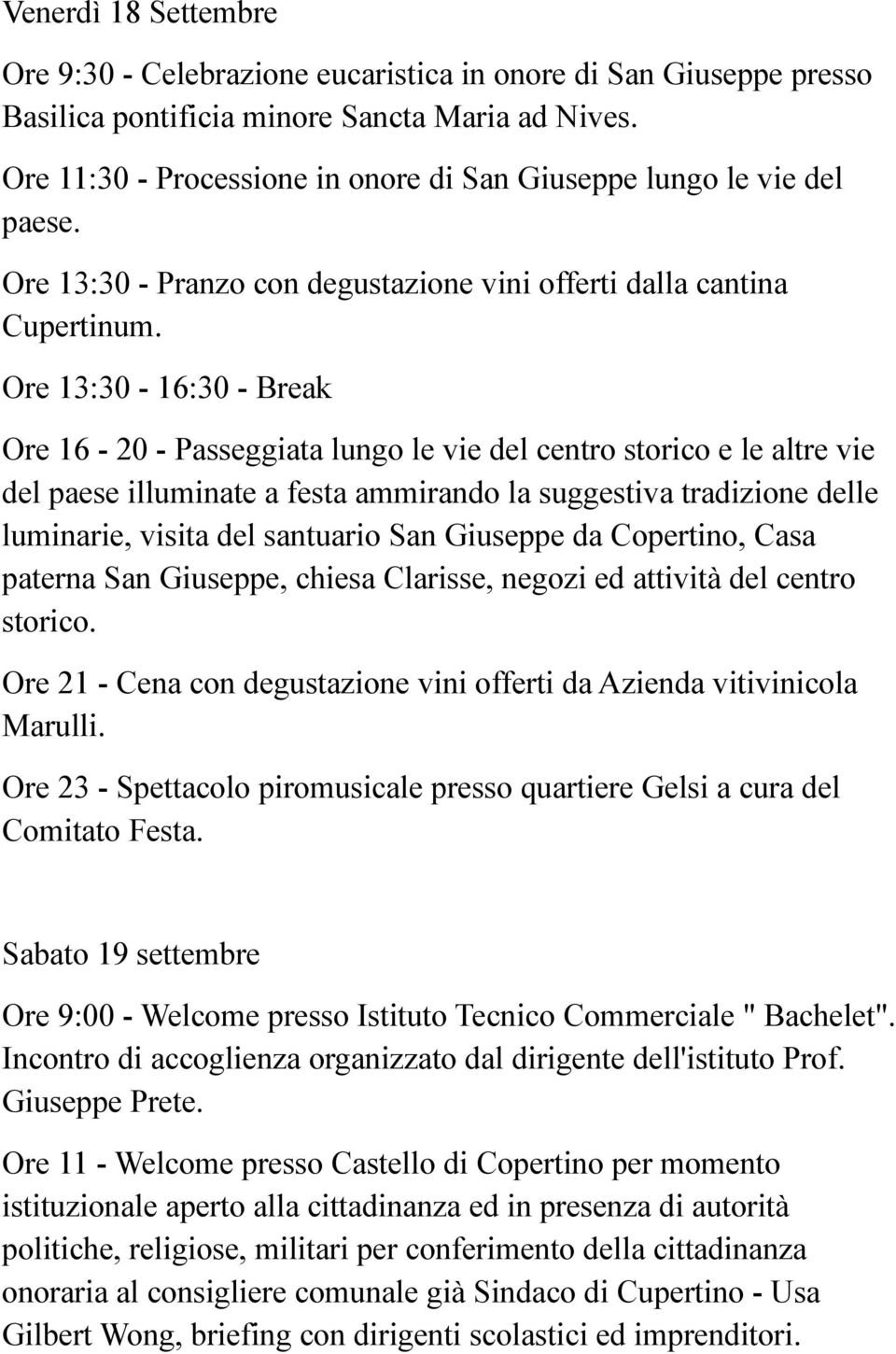 Ore 13:30-16:30 - Break Ore 16-20 - Passeggiata lungo le vie del centro storico e le altre vie del paese illuminate a festa ammirando la suggestiva tradizione delle luminarie, visita del santuario