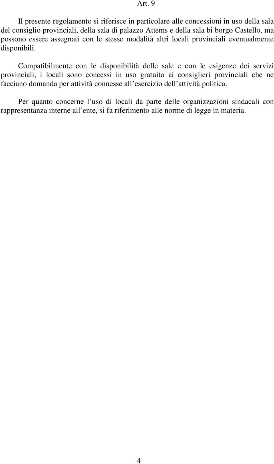 Compatibilmente con le disponibilità delle sale e con le esigenze dei servizi provinciali, i locali sono concessi in uso gratuito ai consiglieri provinciali che ne facciano