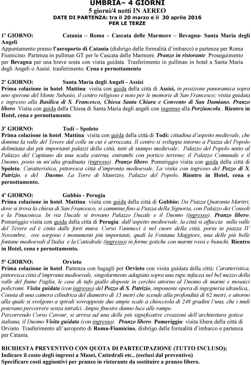 Proseguimento per Bevagna per una breve sosta con visita guidata. Trasferimento in pullman in hotel a Santa Maria degli Angeli o Assisi. trasferimento.