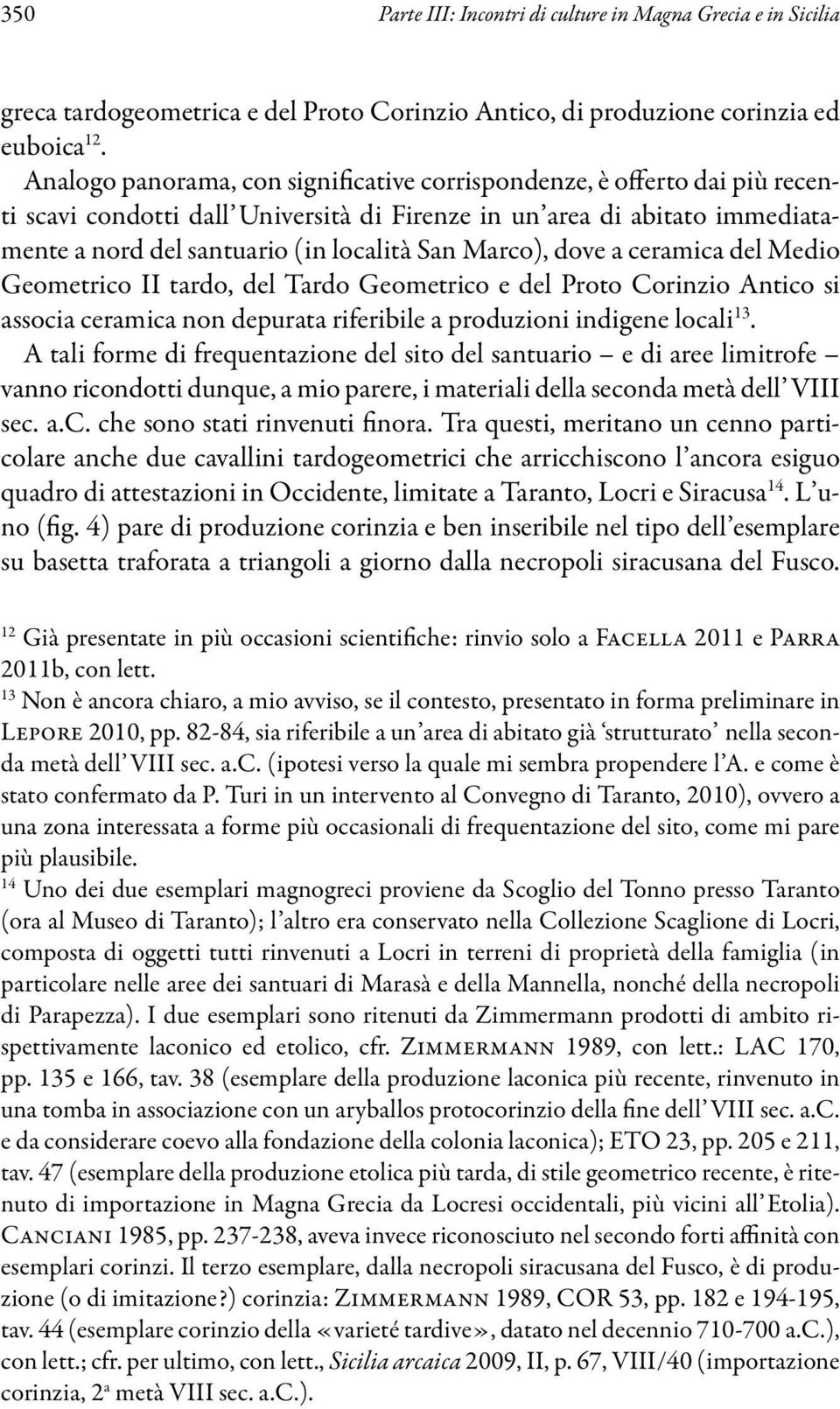 Marco), dove a ceramica del Medio Geometrico II tardo, del Tardo Geometrico e del Proto Corinzio Antico si associa ceramica non depurata riferibile a produzioni indigene locali 13.