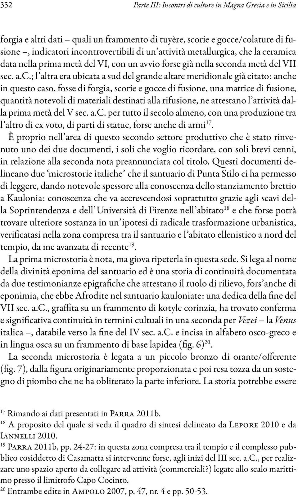 , che la ceramica data nella prima metà del VI, con un avvio forse già nella seconda metà del VII sec. a.c.; l altra era ubicata a sud del grande altare meridionale già citato: anche in questo caso,