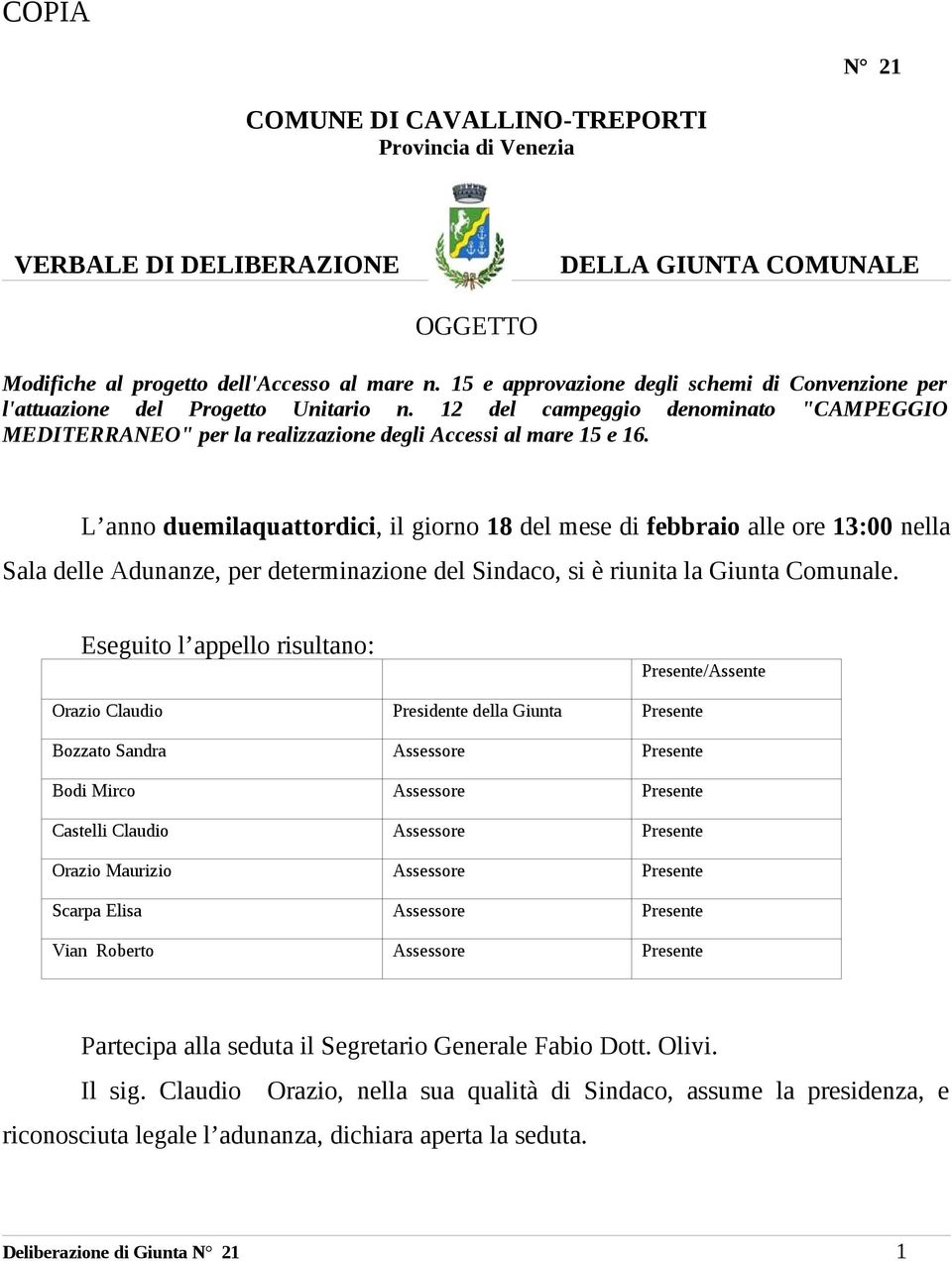 L anno duemilaquattordici, il giorno 18 del mese di febbraio alle ore 13:00 nella Sala delle Adunanze, per determinazione del Sindaco, si è riunita la Giunta Comunale.