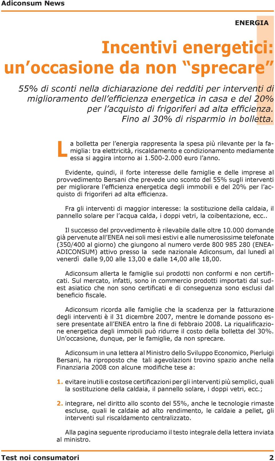 l a bolletta per l energia rappresenta la spesa più rilevante per la famiglia: tra elettricità, riscaldamento e condizionamento mediamente essa si aggira intorno ai 1.500-2.000 euro l anno.