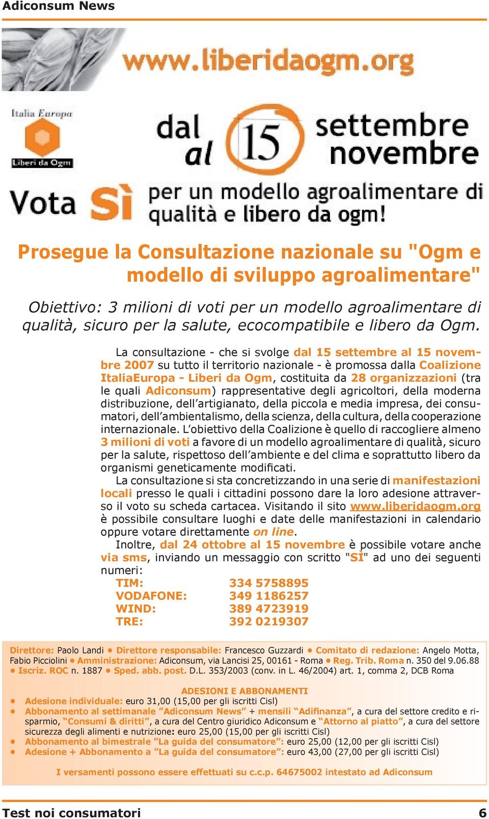 La consultazione - che si svolge dal 15 settembre al 15 novembre 2007 su tutto il territorio nazionale - è promossa dalla Coalizione ItaliaEuropa - Liberi da Ogm, costituita da 28 organizzazioni (tra