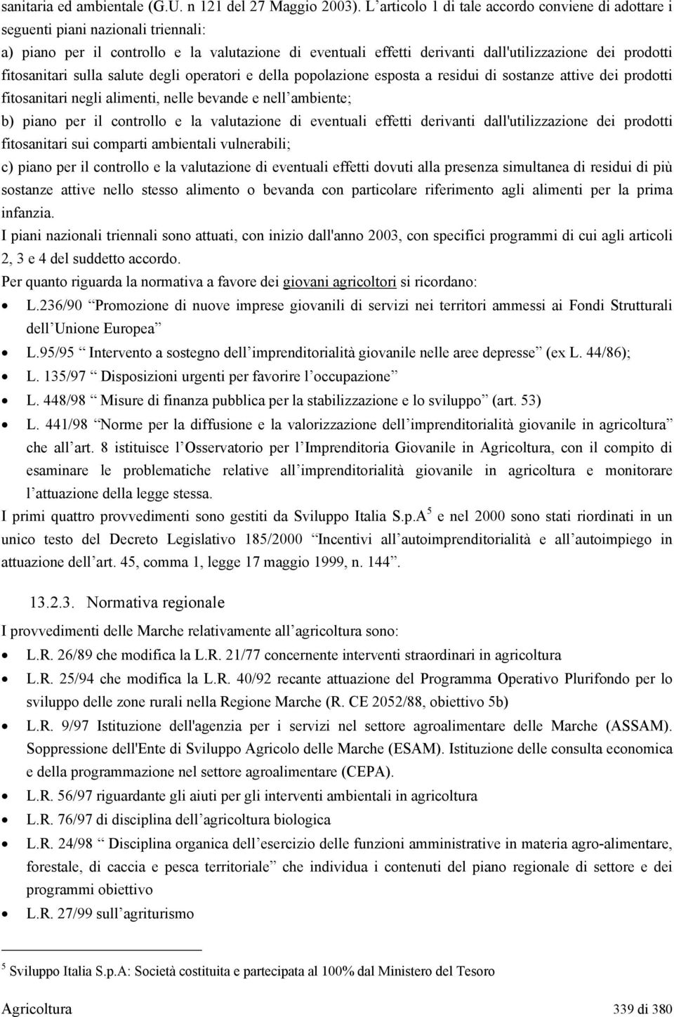 fitosanitari sulla salute degli operatori e della popolazione esposta a residui di sostanze attive dei prodotti fitosanitari negli alimenti, nelle bevande e nell ambiente; b) piano per il controllo e