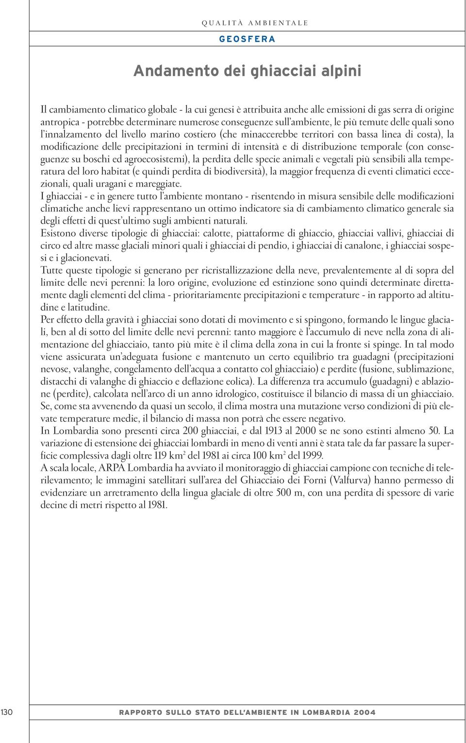 intensità e di distribuzione temporale (con conseguenze su boschi ed agroecosistemi), la perdita delle specie animali e vegetali più sensibili alla temperatura del loro habitat (e quindi perdita di