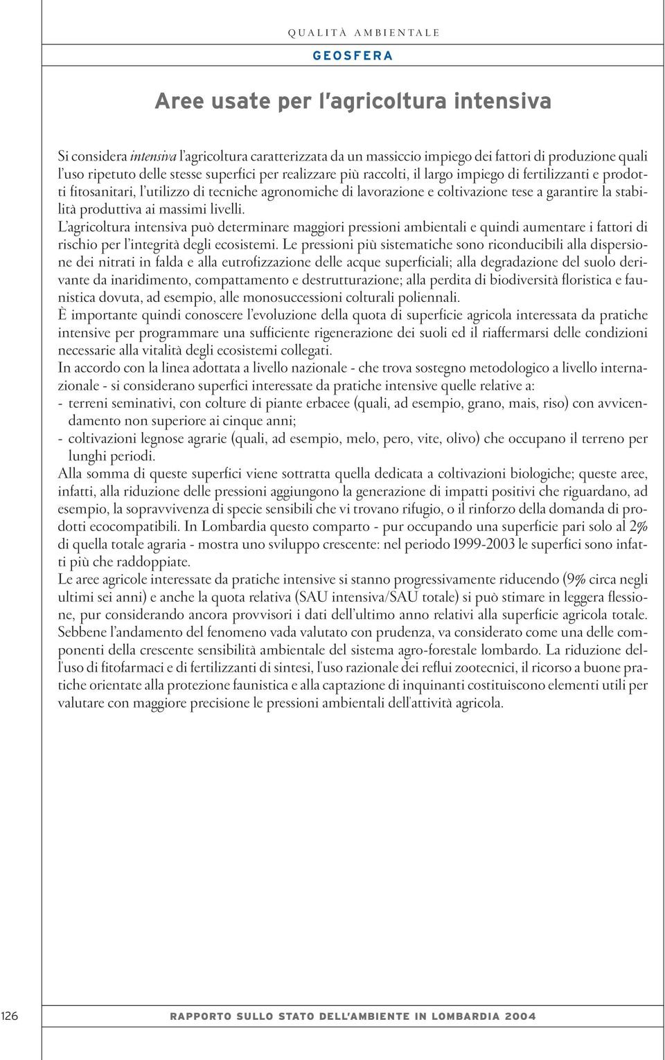 L agricoltura intensiva può determinare maggiori pressioni ambientali e quindi aumentare i fattori di rischio per l integrità degli ecosistemi.