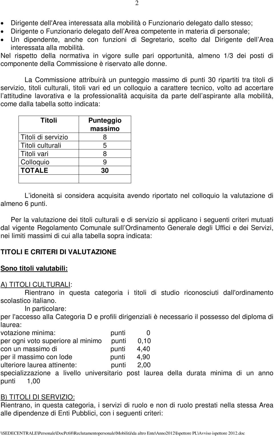 Nel rispetto della normativa in vigore sulle pari opportunità, almeno 1/3 dei posti di componente della Commissione è riservato alle donne.