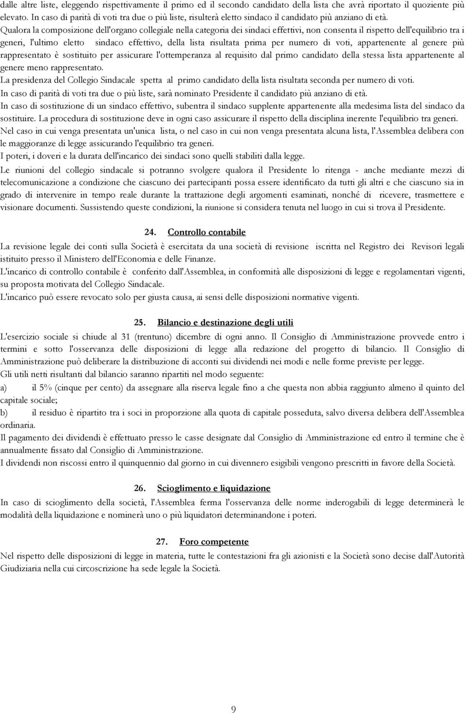 Qualora la composizione dell'organo collegiale nella categoria dei sindaci effettivi, non consenta il rispetto dell'equilibrio tra i generi, l'ultimo eletto sindaco effettivo, della lista risultata