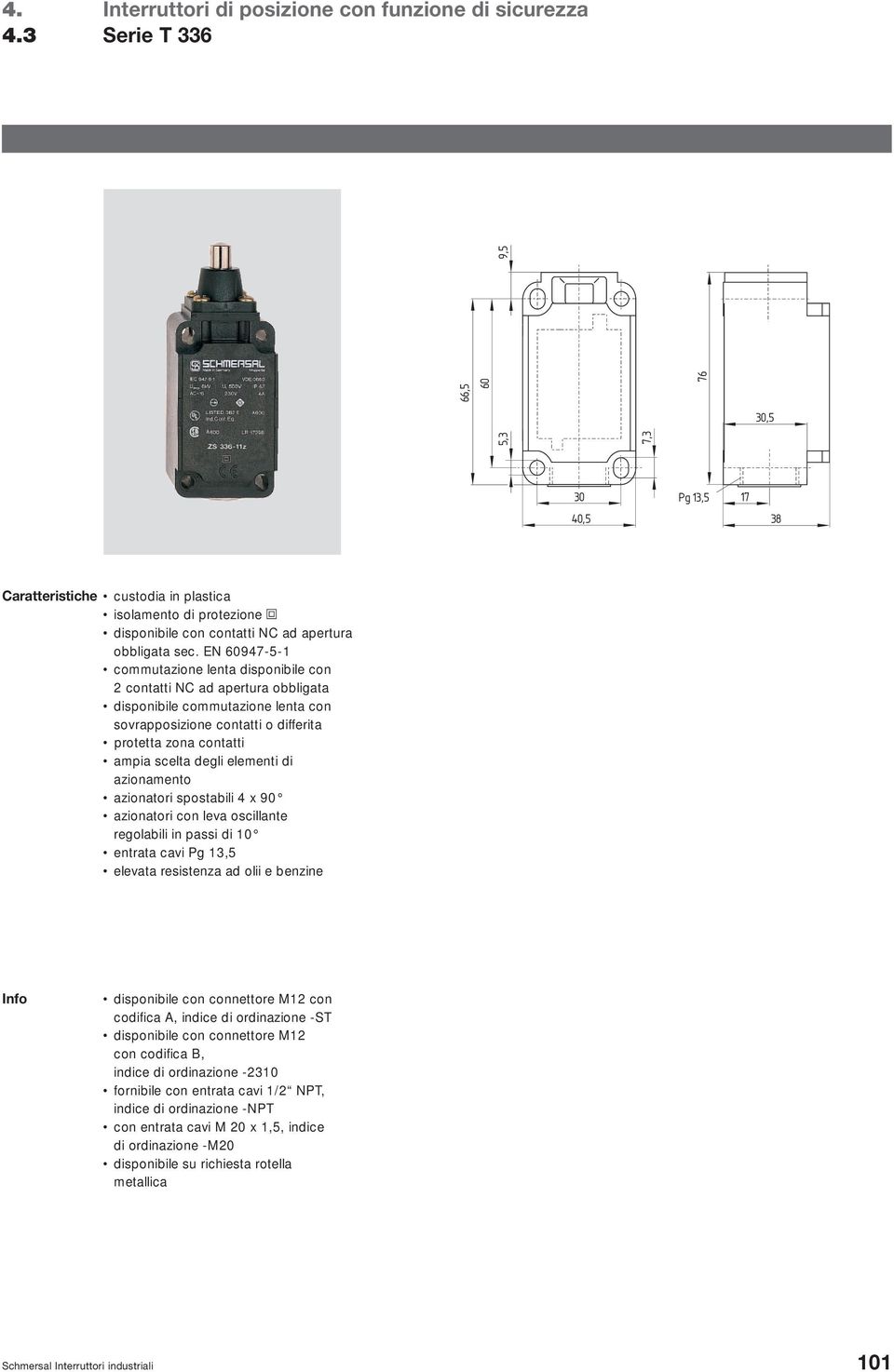 elementi di azionamento azionatori spostabili 4 x 90 azionatori con leva oscillante regolabili in passi di 10 entrata cavi Pg 13,5 elevata resistenza ad olii e benzine Info disponibile con connettore