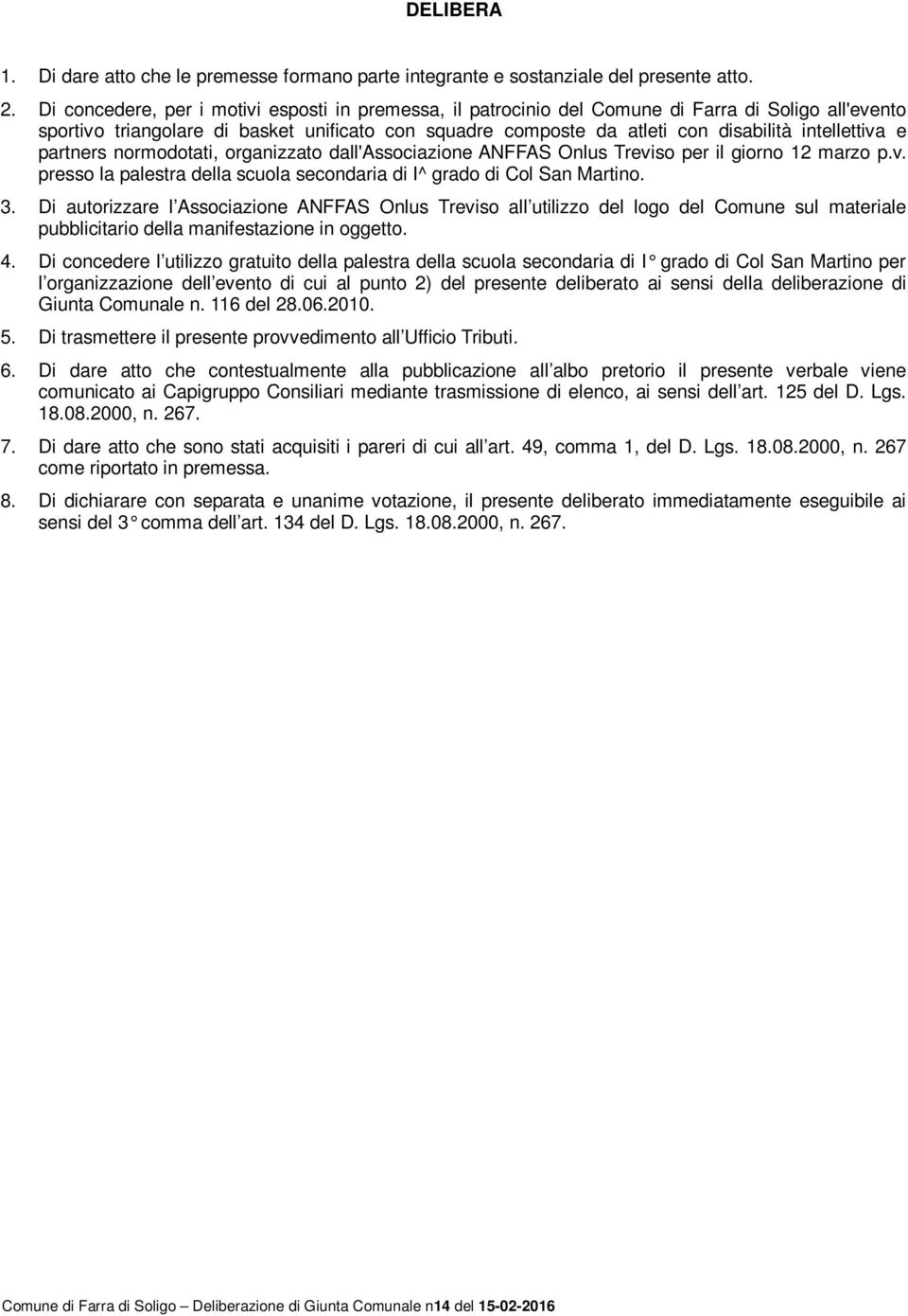 intellettiva e partners normodotati, organizzato dall'associazione ANFFAS Onlus Treviso per il giorno 12 marzo p.v. presso la palestra della scuola secondaria di I^ grado di Col San Martino. 3.