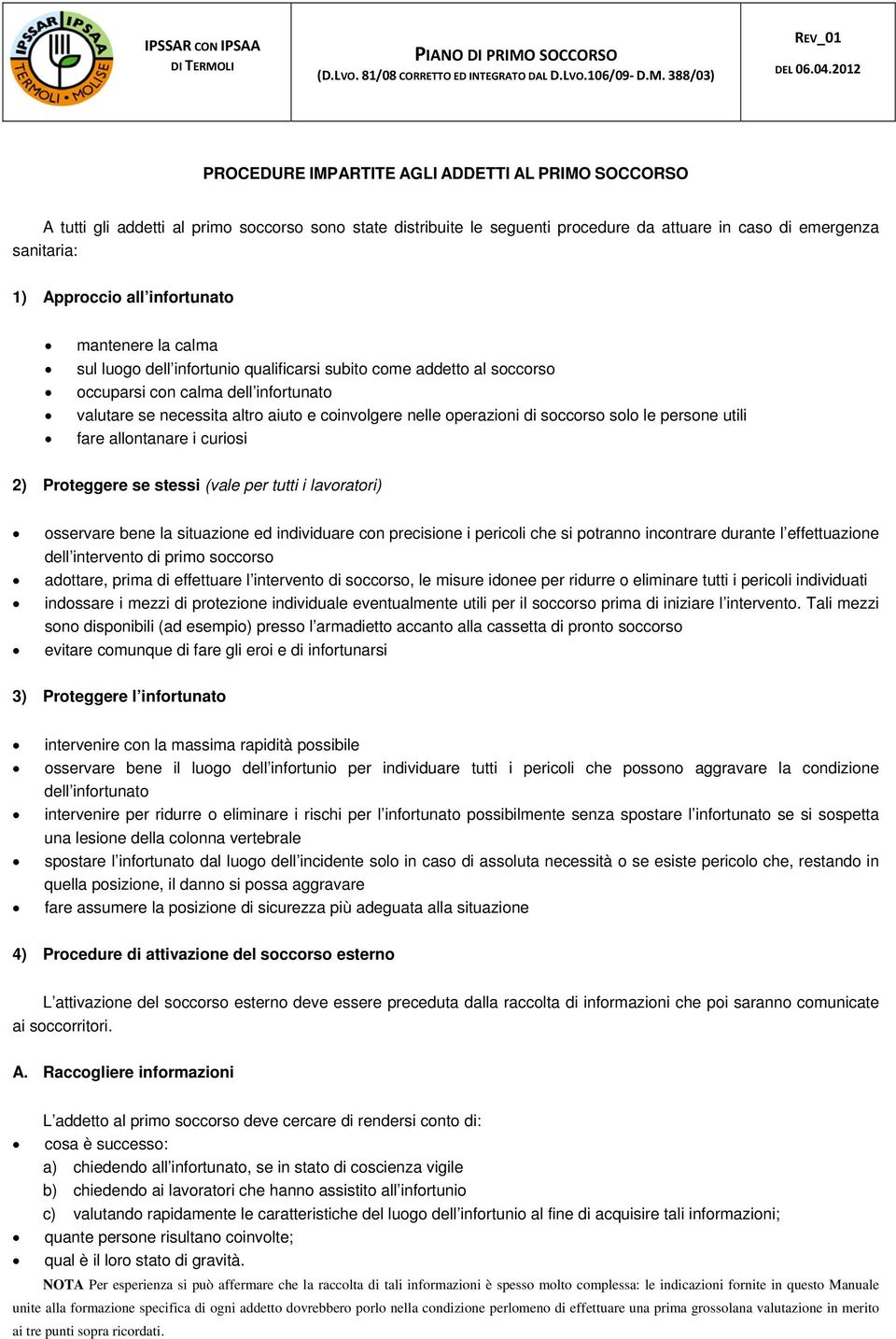 operazioni di soccorso solo le persone utili fare allontanare i curiosi 2) Proteggere se stessi (vale per tutti i lavoratori) osservare bene la situazione ed individuare con precisione i pericoli che