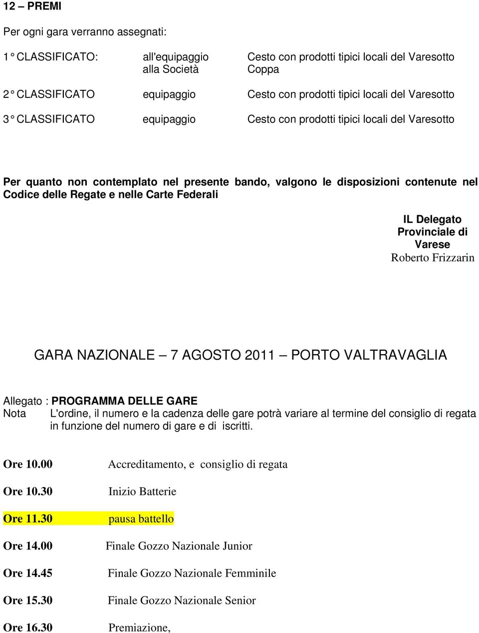 Carte Federali IL Delegato Provinciale di Varese Roberto Frizzarin GARA NAZIONALE 7 AGOSTO 2011 PORTO VALTRAVAGLIA Allegato : PROGRAMMA DELLE GARE Nota L'ordine, il numero e la cadenza delle gare