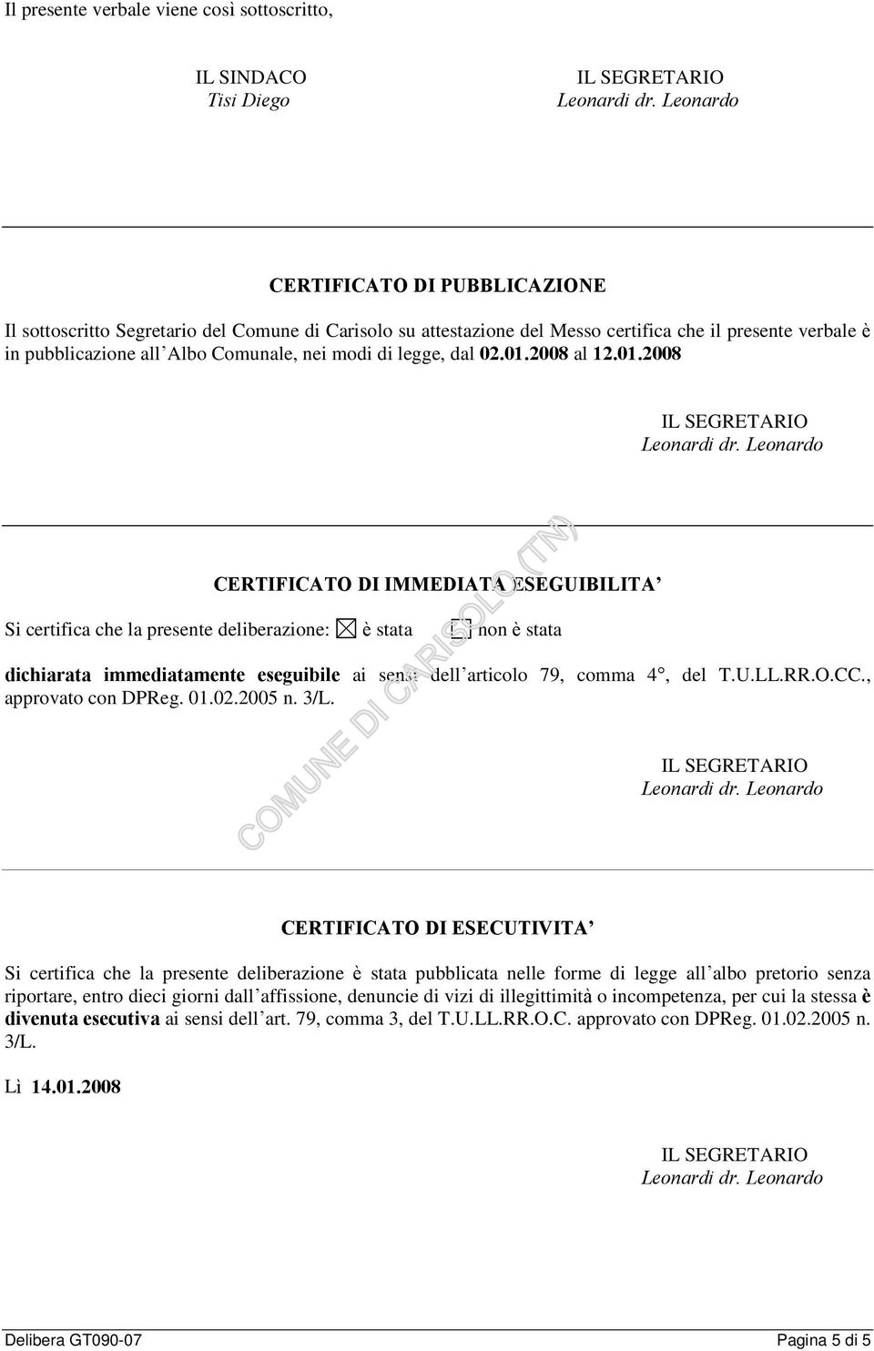 2008 al 12.01.2008 CERTIFICATO DI IMMEDIATA ESEGUIBILITA Si certifica che la presente deliberazione: è stata non è stata dichiarata immediatamente eseguibile ai sensi dell articolo 79, comma 4, del T.