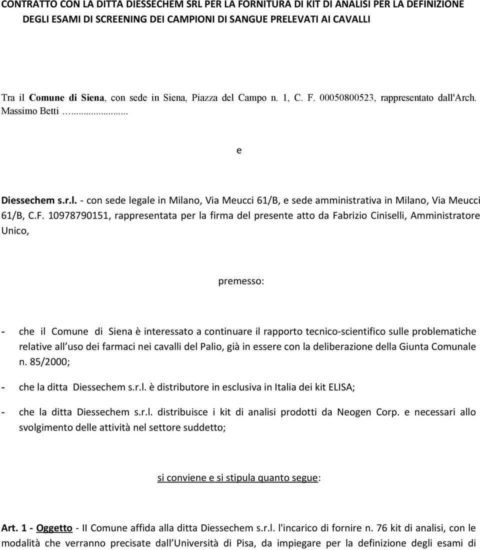 F. 10978790151, rappresentata per la firma del presente atto da Fabrizio Ciniselli, Amministratore Unico, premesso: - che il Comune di Siena è interessato a continuare il rapporto tecnico-scientifico