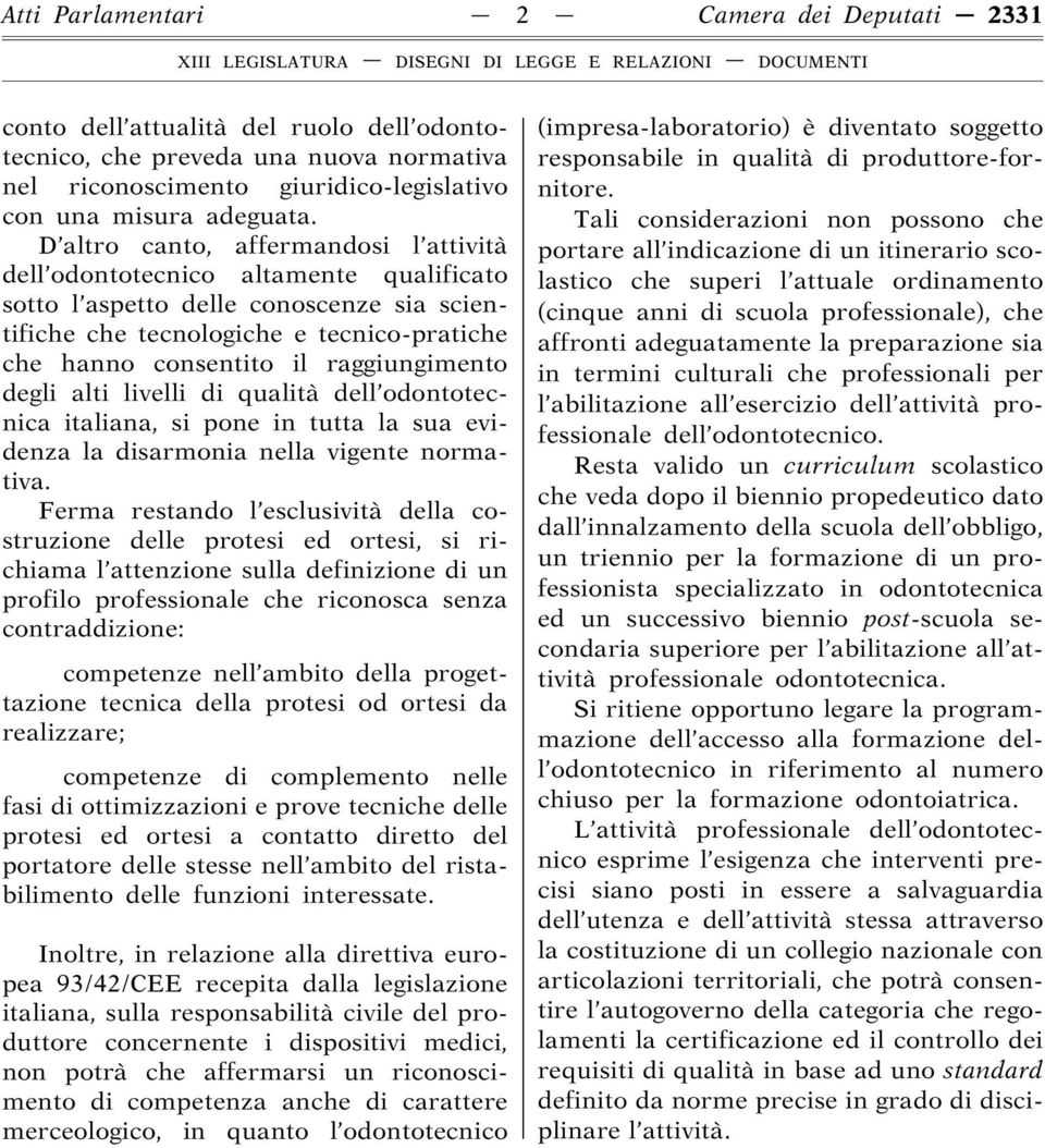 raggiungimento degli alti livelli di qualità dell odontotecnica italiana, si pone in tutta la sua evidenza la disarmonia nella vigente normativa.