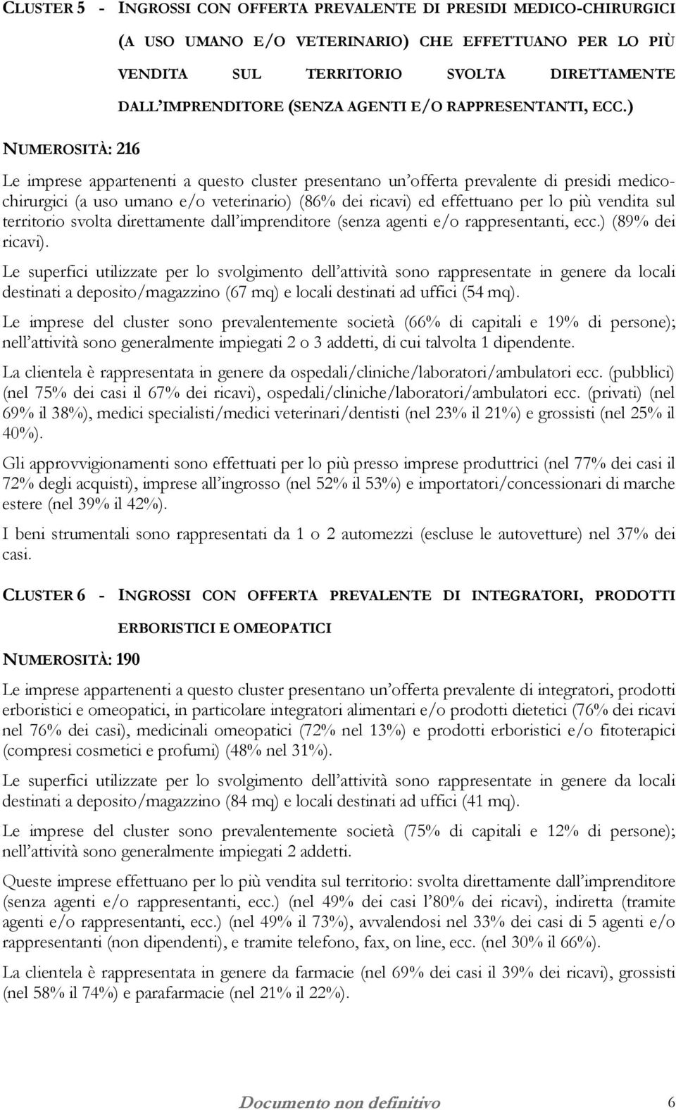 ) Le imprese appartenenti a questo cluster presentano un offerta prevalente di presidi medicochirurgici (a uso umano e/o veterinario) (86% dei ricavi) ed effettuano per lo più vendita sul territorio